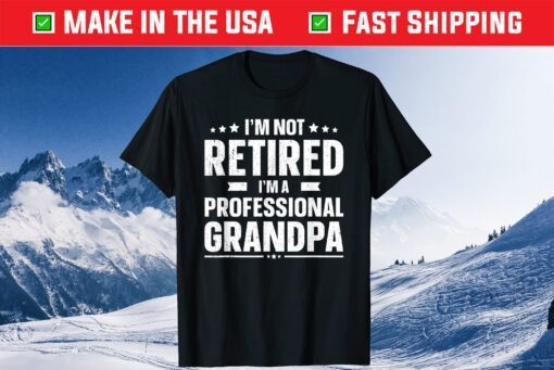 I'm Not Retired I'm A Professional Grandpa Father Day Classic Shirt