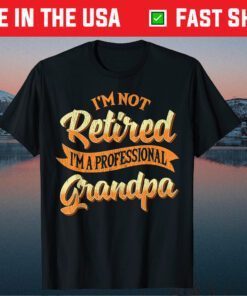 I'm Not Retired I'm A Professional Grandpa Fathers Day Classic T-Shirts