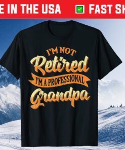 I'm Not Retired I'm A Professional Grandpa Fathers Day Classic T-Shirts