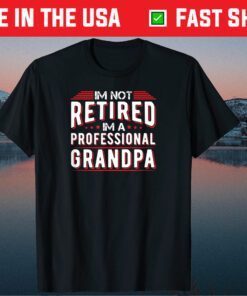 Im Not Retired Im A Professional Grandpa Classic T-Shirt