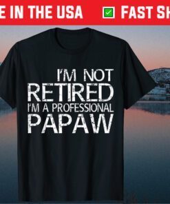 I'm Not Retired I'm A Professional Papaw Classic T-Shirts