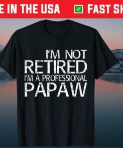 I'm Not Retired I'm A Professional Papaw Classic T-Shirt