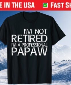 I'm Not Retired I'm A Professional Papaw Classic T-Shirts