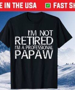 I'm Not Retired I'm A Professional Papaw Classic T-Shirt