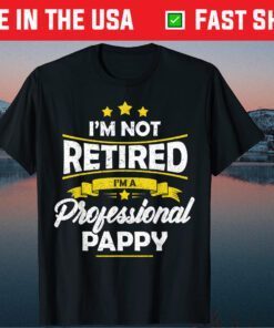 I'm Not Retired I'm A Professional Pappy Fathers Day Classic T-Shirts