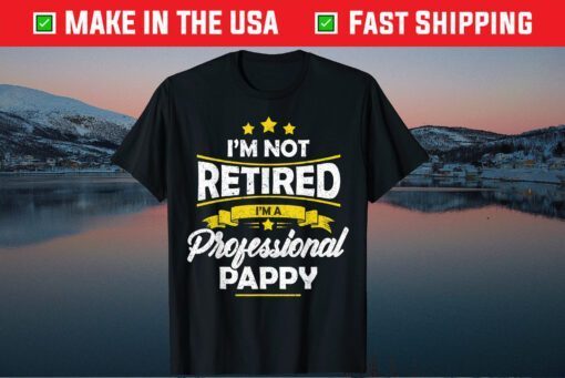 I'm Not Retired I'm A Professional Pappy Fathers Day Classic T-Shirts