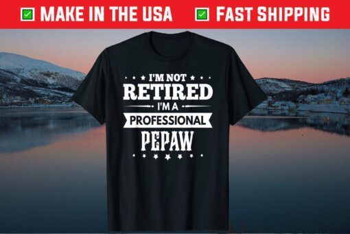 I'm Not Retired, Im A Professional Pepaw Father's Day Classic T-Shirt