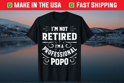 I'm Not Retired I'm A Professional Popo Fathers Day Classic T-Shirts