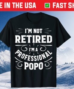 I'm Not Retired I'm A Professional Popo Fathers Day Classic T-Shirts