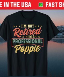 I'm Not Retired I'm A Professional Poppie Fathers Day Classic T-Shirt