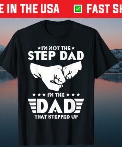 I'm Not The Step-Dad I'm The Dad That Stepped Up Father Day Classic T-Shirt