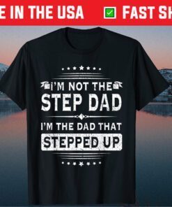 Im Not The Step Dad Im The Dad That Stepped Up Father Day Unisex T-Shirt