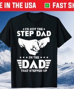 I'm Not The Step-Dad I'm The Dad That Stepped Up Father Day Classic T-Shirt