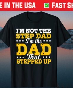 I'm Not The Stepdad I'm The Dad That Stepped Up Father's Day Classic T-Shirt