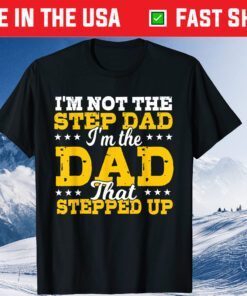 I'm Not The Stepdad I'm The Dad That Stepped Up Father's Day Classic T-Shirt