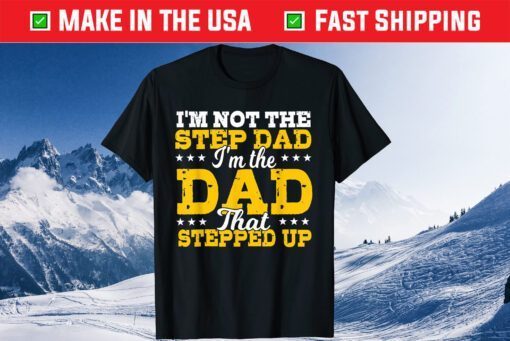 I'm Not The Stepdad I'm The Dad That Stepped Up Father's Day Classic T-Shirt