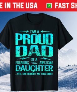 I'm Proud Dad Of Freaking Awesome Daughter Father Day Classic T-Shirt