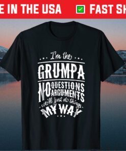 I'm The Grumpa No Question No Arguments We'll Just Do Things My Way Classic T-shirt