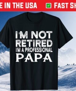 I'm not retired I'm a Professional papa fathers day Classic T-Shirt