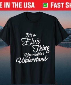 It's A ELVIS Thing You Wouldn't Understand Classic T-Shirt