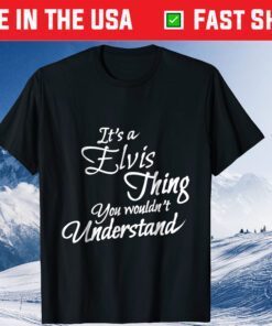 It's A ELVIS Thing You Wouldn't Understand Classic T-Shirt