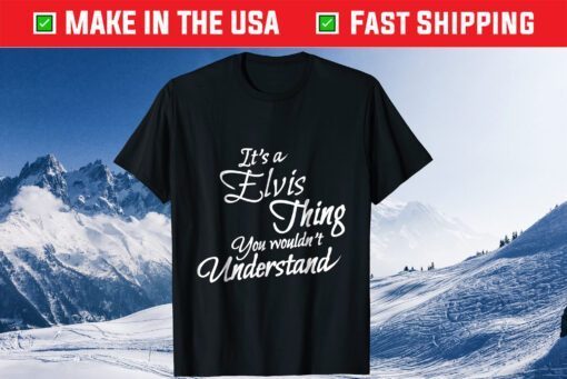 It's A ELVIS Thing You Wouldn't Understand Classic T-Shirt