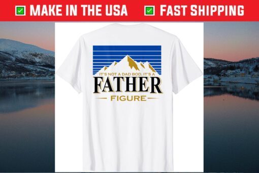 It's Not A Da Bod It's A Father Figure Mountain Us 2021 T-Shirt