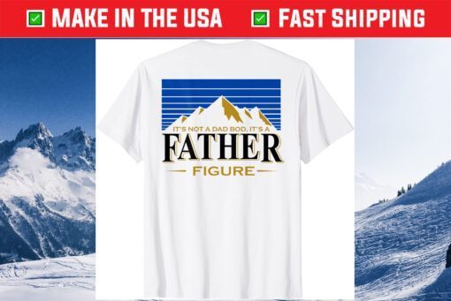 It's Not A Da Bod It's A Father Figure Mountain Us 2021 T-Shirt