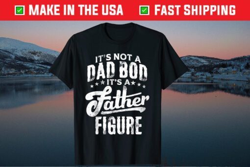 It's Not A Dad Bod It's A Father Figure Dad Papa Daddy Classic T-Shirt