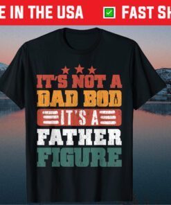 It's Not A Dad Bod It's A Father Figure Fathers day Classic Shirts