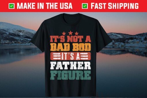 It's Not A Dad Bod It's A Father Figure Fathers day Classic Shirts