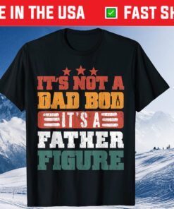 It's Not A Dad Bod It's A Father Figure Fathers day Classic Shirts