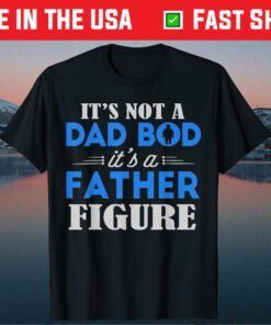 It's Not A Dad Bod It's A Father Figure Funny Fathers Day Classic T-Shirt