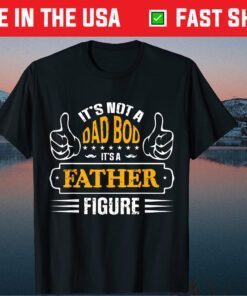 It's Not A Dad Bod It's A Father Figure Classic TShirt