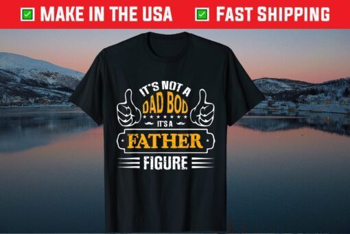 It's Not A Dad Bod It's A Father Figure Classic TShirt