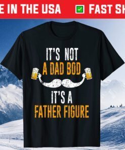 Its Not A Dad Bod Its A Father Figure Unisex Tshirts