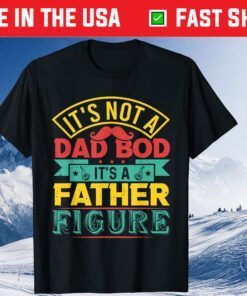 It's Not A Dad Bod It's A Father Figure mustache Fathers Day Classic T-Shirt