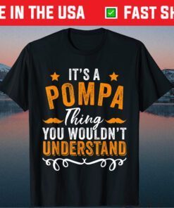 It's a POMPA Thing you wouldn't understand Father's Day Classic T-Shirts