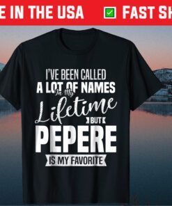I've Been Called A Lot Of Names In My Lifetime But Pepere Is My Favorite Classic T-Shirt