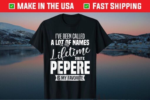 I've Been Called A Lot Of Names In My Lifetime But Pepere Is My Favorite Classic T-Shirt