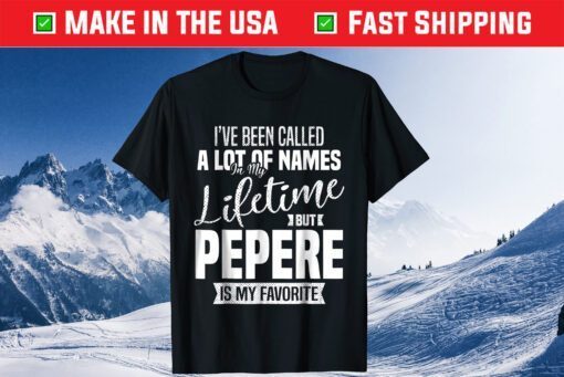 I've Been Called A Lot Of Names In My Lifetime But Pepere Is My Favorite Classic T-Shirt