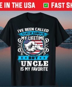 I've Been Called Lot Of Name But Uncle Is My Favorite Classic T-Shirt