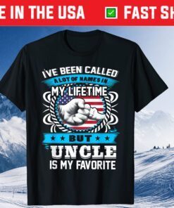 I've Been Called Lot Of Name But Uncle Is My Favorite Classic T-Shirt