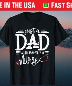 Just A Dad Who Raised A Nurse Papa Nurses Daddy Father's Day Classic T-Shirt