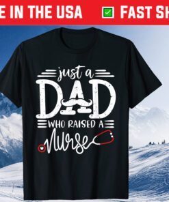 Just A Dad Who Raised A Nurse Papa Nurses Daddy Father's Day Classic T-Shirt