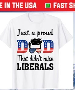 Just A Proud Dad That Didn't Raise Liberals Us 2021 T-Shirt