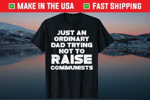 Just An Ordinary Dad Trying Not To Raise Communists Classic T-Shirt