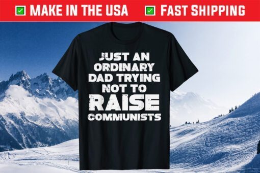 Just An Ordinary Dad Trying Not To Raise Communists Classic T-Shirt