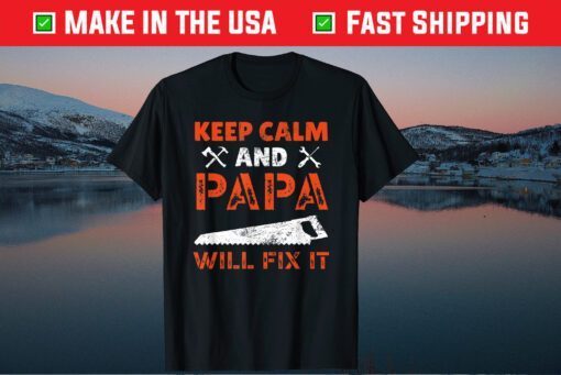 Keep Calm And Papa Will Fix It Handyman Repairman Father Day Classic T-Shirt