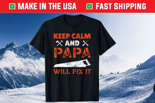 Keep Calm And Papa Will Fix It Handyman Repairman Father Day Classic T-Shirt